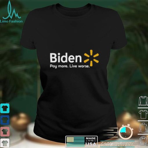 Biden Pay More Live Worse 2022 Shirt