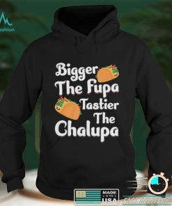 Bigger The Fupa Tastier The Chalupa – Funny Quote Saying Short Sleeve Unisex T Shirt