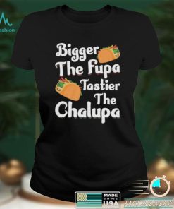 Bigger The Fupa Tastier The Chalupa – Funny Quote Saying Short Sleeve Unisex T Shirt