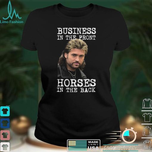 Billy Ray Cyrus Business In The Front Horses In The Back Shirt, Hoodie