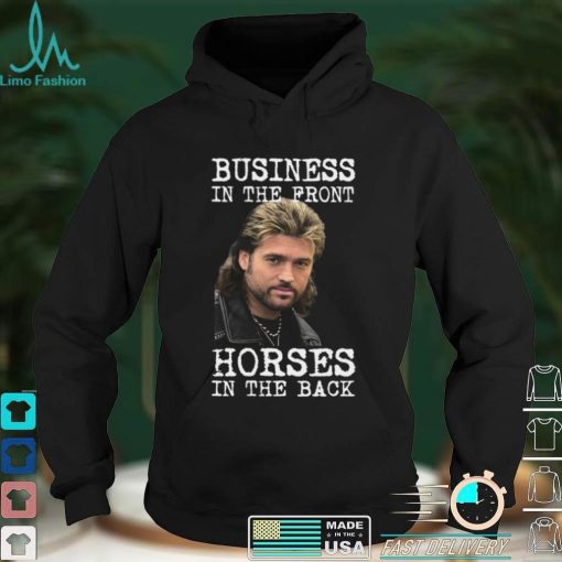 Billy Ray Cyrus Business In The Front Horses In The Back Shirt, Hoodie