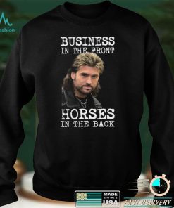 Billy Ray Cyrus Business In The Front Horses In The Back Shirt, Hoodie