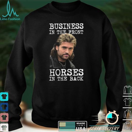 Billy Ray Cyrus Business In The Front Horses In The Back Shirt, Hoodie