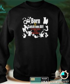 Born To Catch Em All Forced To Work Pokemon Tee