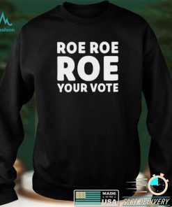 Cookncolorado Roe Roe Roe Your Vote T Shirt