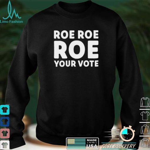 Cookncolorado Roe Roe Roe Your Vote T Shirt