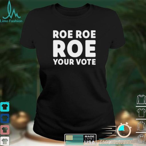 Cookncolorado Roe Roe Roe Your Vote T Shirt