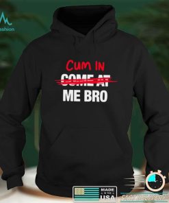 Cum in come at me bro funny T shirt