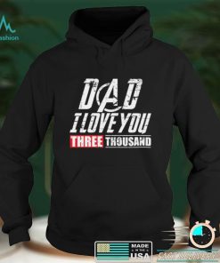 Dad I Love You 3000 Shirt, Hoodie