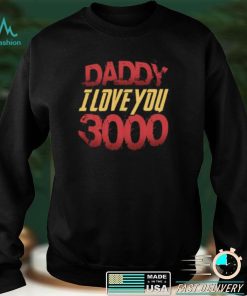 Daddy I Love You 3000 Fathers Day Shirt
