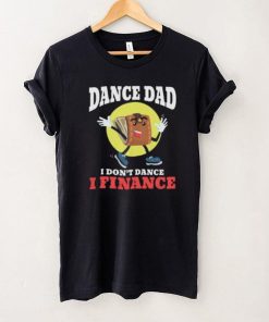 Dance Dad I Dont Dance I Finance Funny Dancing Daddy Short Sleeve Unisex T Shirt