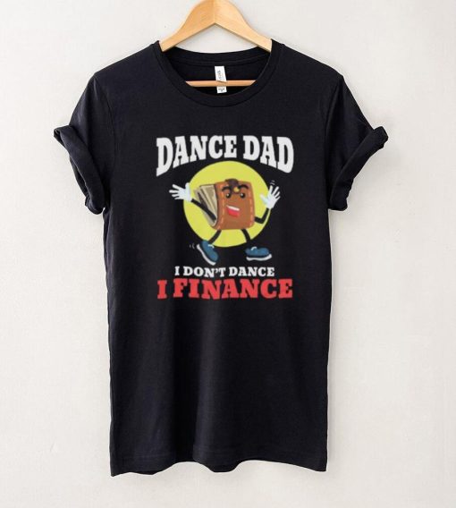 Dance Dad I Dont Dance I Finance Funny Dancing Daddy Short Sleeve Unisex T Shirt