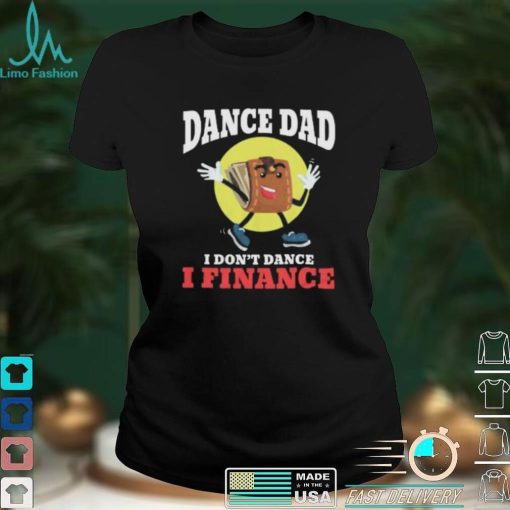 Dance Dad I Dont Dance I Finance Funny Dancing Daddy Short Sleeve Unisex T Shirt