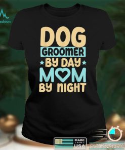 Dog Groomer By Day Mom By Night Pet Groomer Fur Artist T Shirt