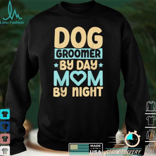 Dog Groomer By Day Mom By Night Pet Groomer Fur Artist T Shirt