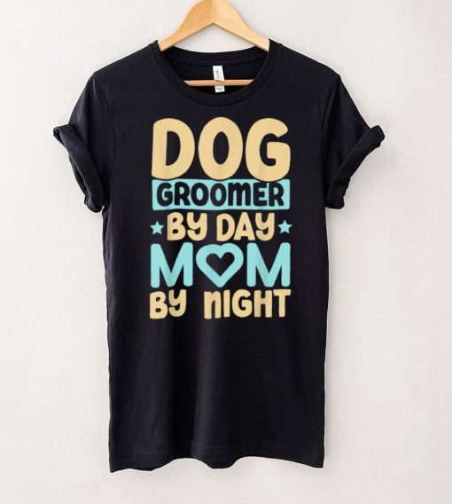 Dog Groomer By Day Mom By Night Pet Groomer Fur Artist T Shirt