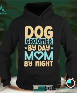 Dog Groomer By Day Mom By Night Pet Groomer Fur Artist T Shirt