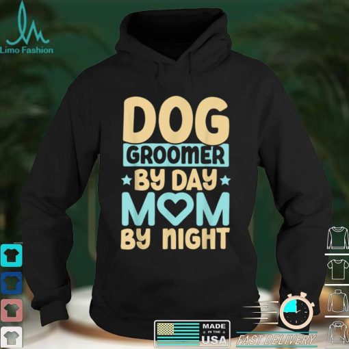 Dog Groomer By Day Mom By Night Pet Groomer Fur Artist T Shirt