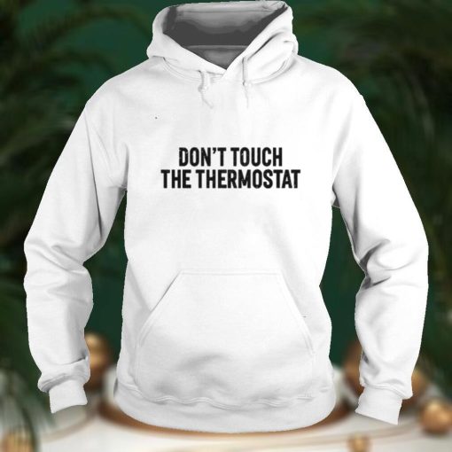 Don’t Touch The Thermostat T Shirt