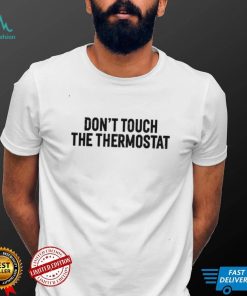 Don't Touch The Thermostat T Shirt