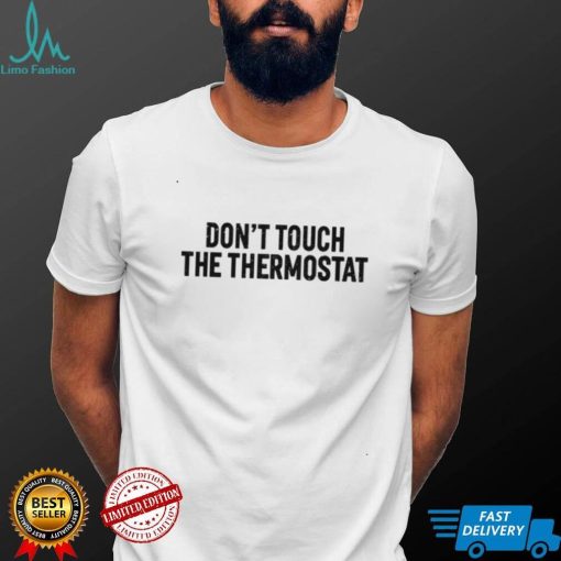 Don’t Touch The Thermostat T Shirt