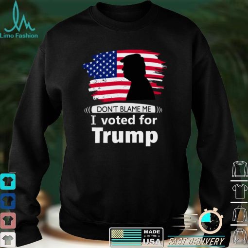 Dont blame me I voted for Trump flag shirt