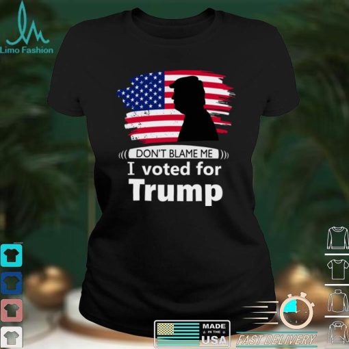 Dont blame me I voted for Trump flag shirt