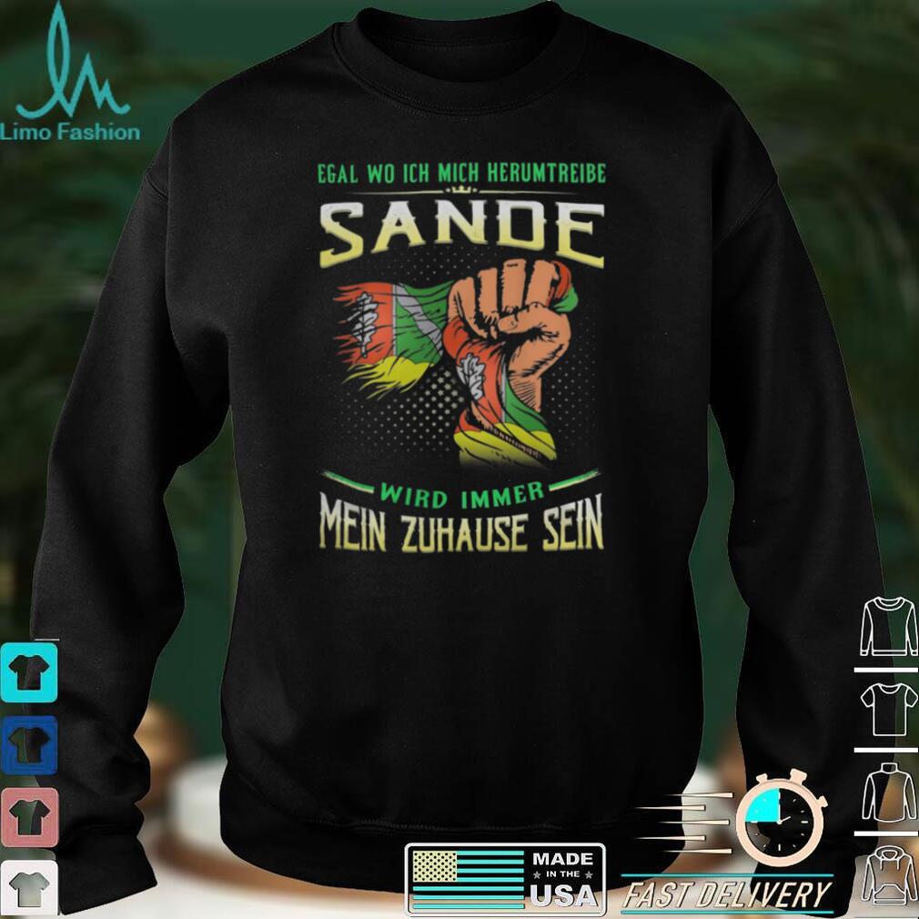 Egal Wo Ich Mich Herumtreibe Sande Wird Immer Mein Zuhause Sein Shirt Egal Wo Ich Mich Herumtreibe Sande Wird Immer Mein Zuhause Sein Shirt