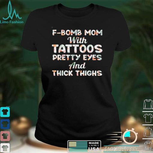 F bomb Mom With Tattoos Pretty Eyes And Thick Thighs T Shirt