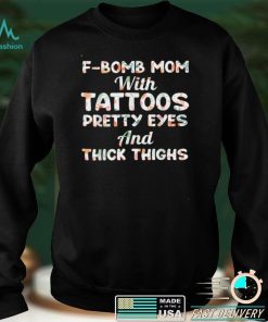 F bomb Mom With Tattoos Pretty Eyes And Thick Thighs T Shirt