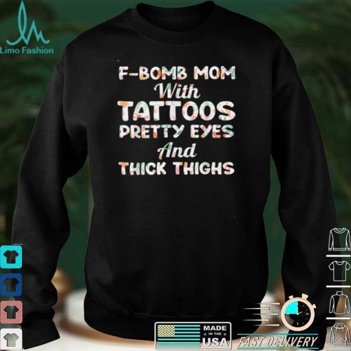 F bomb Mom With Tattoos Pretty Eyes And Thick Thighs T Shirt