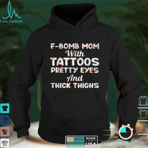 F bomb Mom With Tattoos Pretty Eyes And Thick Thighs T Shirt