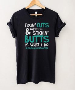 Fixin’ Cuts & Stickin’ Butts Is What I Do – Medical Assistant Shirt, Hoodie