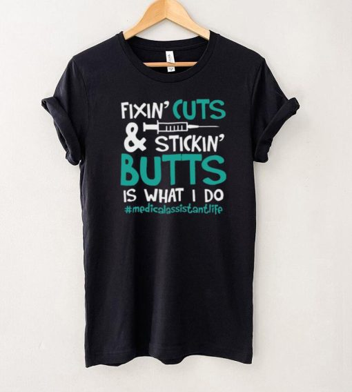 Fixin’ Cuts & Stickin’ Butts Is What I Do – Medical Assistant Shirt, Hoodie