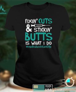 Fixin’ Cuts & Stickin’ Butts Is What I Do – Medical Assistant Shirt, Hoodie