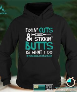 Fixin’ Cuts & Stickin’ Butts Is What I Do – Medical Assistant Shirt, Hoodie