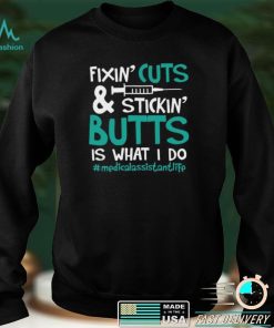 Fixin’ Cuts & Stickin’ Butts Is What I Do – Medical Assistant Shirt, Hoodie