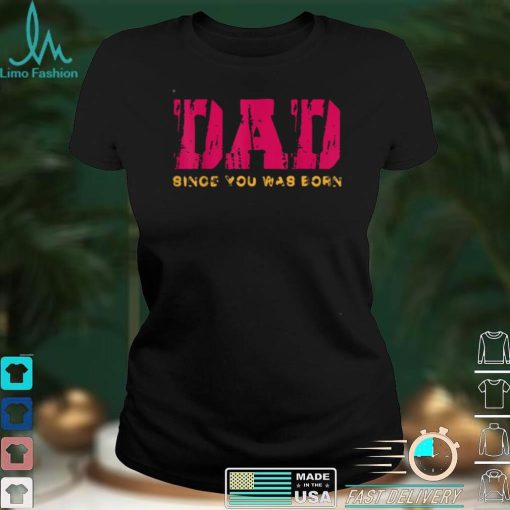 Funny Vintage DAD Since You Was Born T Shirt