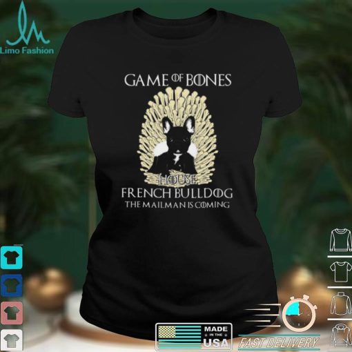 Game Of Bones House French Bulldog The Mailman Is Coming Shirt, Hoodie