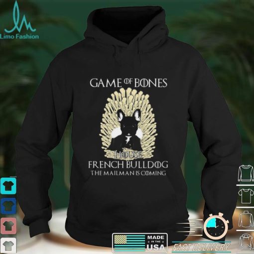 Game Of Bones House French Bulldog The Mailman Is Coming Shirt, Hoodie