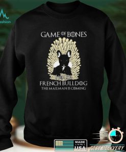 Game Of Bones House French Bulldog The Mailman Is Coming Shirt, Hoodie