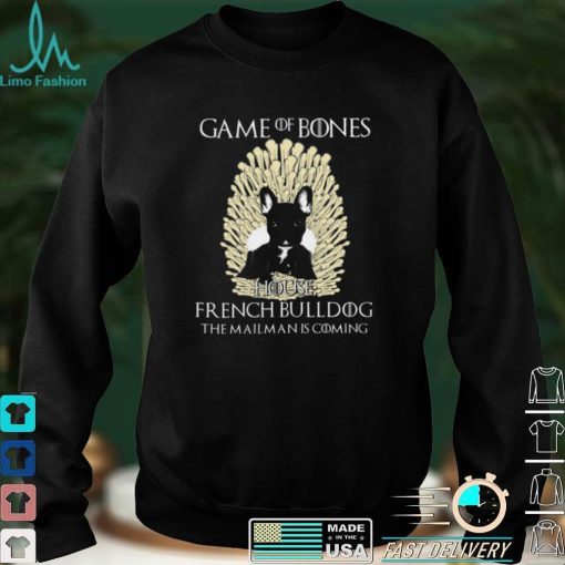 Game Of Bones House French Bulldog The Mailman Is Coming Shirt, Hoodie