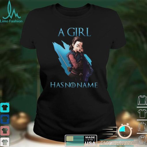 Game Of Thrones Arya Stark A Girl Has No Name Shirt, Hoodie