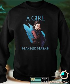 Game Of Thrones Arya Stark A Girl Has No Name Shirt, Hoodie