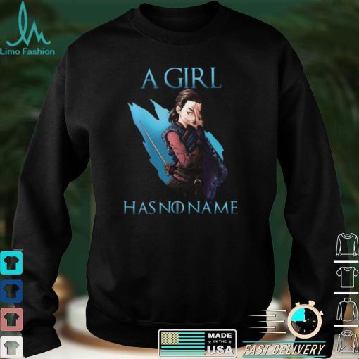 Game Of Thrones Arya Stark A Girl Has No Name Shirt, Hoodie