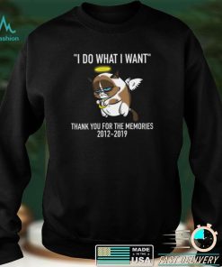 Grumpy Cat I Do What I Want Thank You For The Memories 2012 2019 Shirt, hoodie