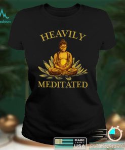 Heavily Meditated – Yoga Meditation Buddha Zen Shirt, Hoodie