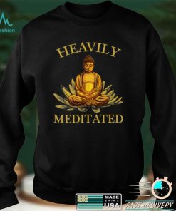 Heavily Meditated – Yoga Meditation Buddha Zen Shirt, Hoodie