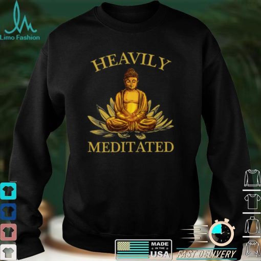 Heavily Meditated – Yoga Meditation Buddha Zen Shirt, Hoodie