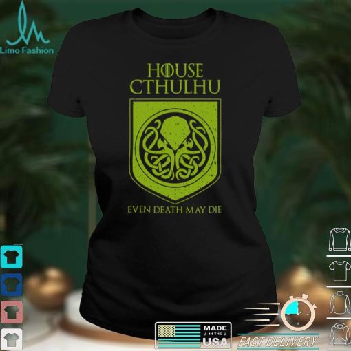 House Cthulhu Even Death May Die Shirt